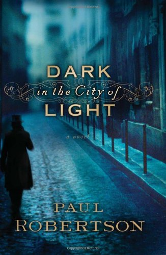 Dark in the City of Light: A Novel by Paul Robertson