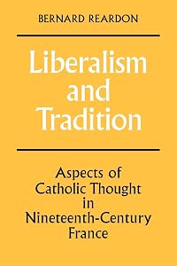 Liberalism and Tradition: Aspects of Catholic Thought in Nineteenth-Century France by Bernard Reardon