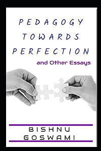 Pedagogy towards Perfection: and Other Essays by Bishnu Goswami