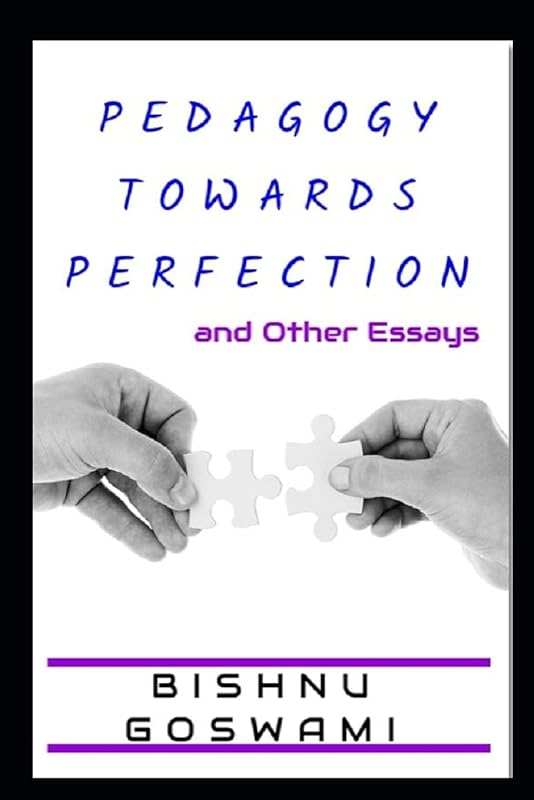 Pedagogy towards Perfection: and Other Essays by Bishnu Goswami