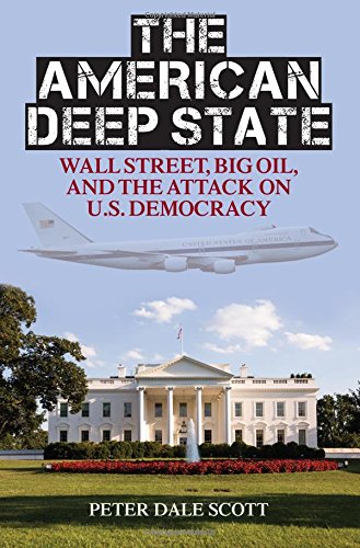 The American Deep State: Wall Street, Big Oil, and the Attack on U.S. Democracy by Peter Dale Scott