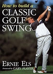 How to Build a Classic Golf Swing by Ernie with Steve Newell Els