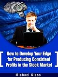 How to Develop Your Edge to Produce Consistent Profits in the Stock Market (Basic Stock Market Trading Strategies)