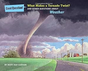 What Makes a Tornado Twist?: And Other Questions about Weather