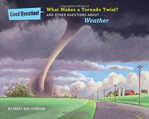 What Makes a Tornado Twist?: And Other Questions about Weather by Mary Kay Carson