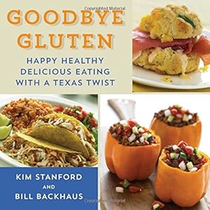 Goodbye Gluten: Happy Healthy Delicious Eating with a Texas Twist by Kim Stanford