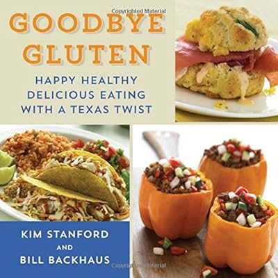 Goodbye Gluten: Happy Healthy Delicious Eating with a Texas Twist
