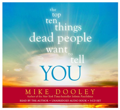 The Top Ten Things Dead People Want to Tell YOU by Mike Dooley