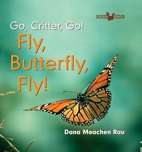Fly, Butterfly, Fly! (Go, Critter, Go!) by Dana Meachen Rau