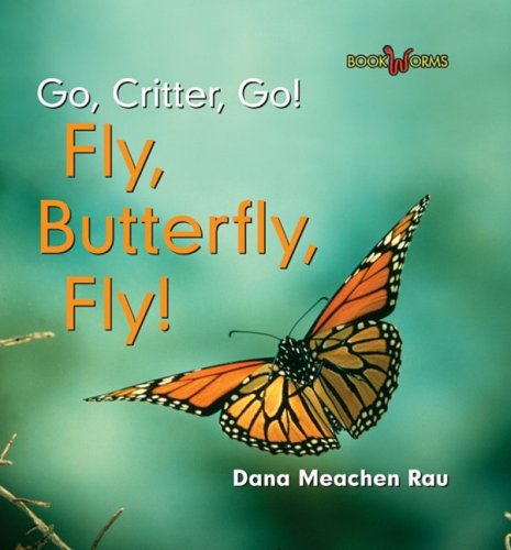 Fly, Butterfly, Fly! (Go, Critter, Go!) by Dana Meachen Rau