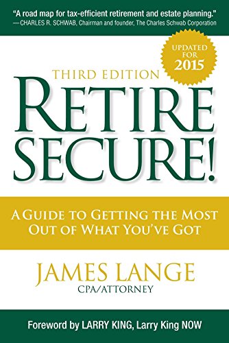 Retire Secure!: A Guide To Getting The Most Out Of What You've Got, Third Edition by James Lange