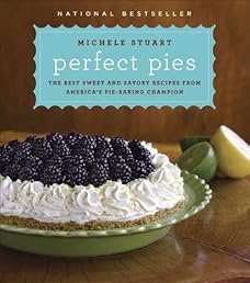 Perfect Pies: The Best Sweet and Savory Recipes from America's Pie-Baking Champion