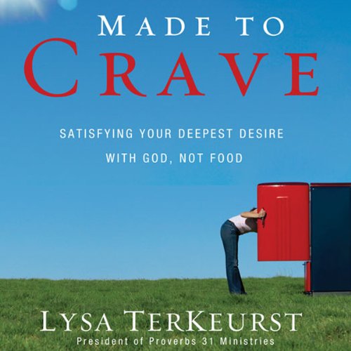 Made to Crave: Satisfying Your Deepest Desire with God, Not Food