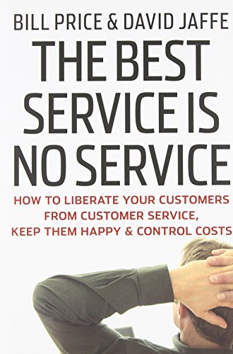 The Best Service is No Service: How to Liberate Your Customers from Customer Service, Keep Them Happy, and Control Costs by Bill Price