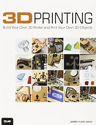 3D Printing: Build Your Own 3D Printer and Print Your Own 3D Objects