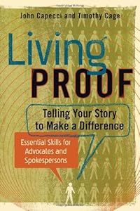 Living Proof: Telling Your Story to Make a Difference - Essential Skills for Advocates and Spokespersons by John Capecci