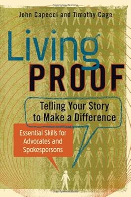 Living Proof: Telling Your Story to Make a Difference - Essential Skills for Advocates and Spokespersons