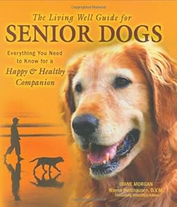 The Living Well Guide for Senior Dogs: Everything You Need to Know for a Happy & Healthy Companion