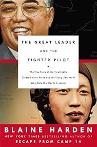 The Great Leader and the Fighter Pilot: The True Story of the Tyrant Who Created North Korea and The Young Lieutenant Who Stole His Way to Freedom
