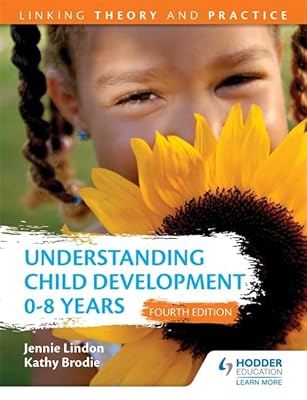 Understanding Child Development 0-8 Years: Linking Theory and Practice