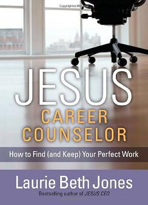 JESUS, Career Counselor: How to Find (and Keep) Your Perfect Work