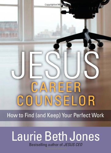 JESUS, Career Counselor: How to Find (and Keep) Your Perfect Work by Laurie Beth Jones
