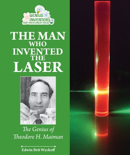 The Man Who Invented the Laser: The Genius of Theodore H. Maiman by Edwin Brit Wyckoff