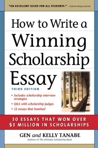 How to Write a Winning Scholarship Essay: 30 Essays That Won Over $3 Million in Scholarships by Gen Tanabe