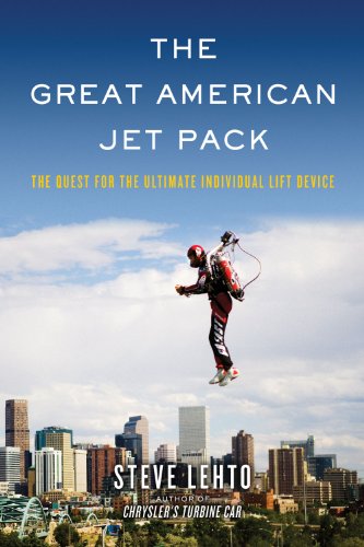 The Great American Jet Pack: The Quest for the Ultimate Individual Lift Device by Steve Lehto