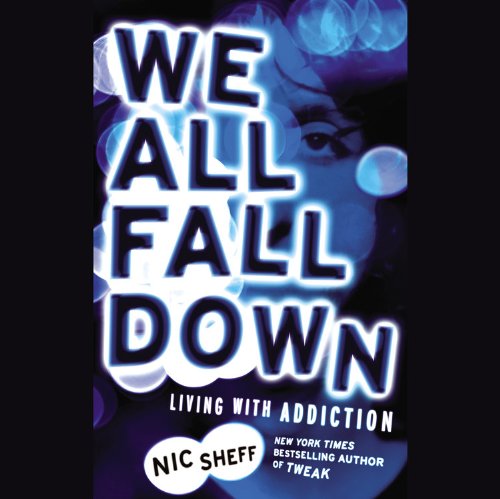 We All Fall Down: Living With Addiction by Nic Sheff