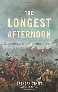 The Longest Afternoon: The 400 Men Who Decided the Battle of Waterloo