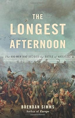 The Longest Afternoon: The 400 Men Who Decided the Battle of Waterloo