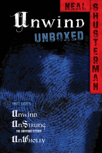 Unwind Unboxed: Unwind; UnStrung: an Unwind story; UnWholly by Neal Shusterman