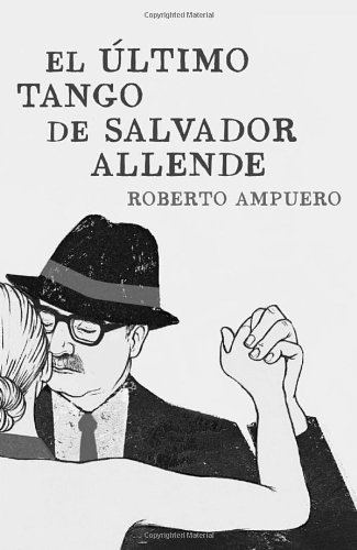 El &uacute;ltimo tango de Salvador Allende by Roberto Ampuero