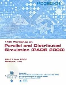 Fourteenth Workshop on Parallel and Distributed Simulation: Proceedings : Pads 2000, 28-31 Mary 2000 Bologna, Italy by David Bruce