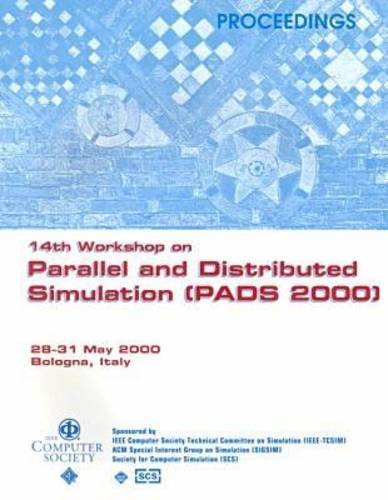 Fourteenth Workshop on Parallel and Distributed Simulation: Proceedings : Pads 2000, 28-31 Mary 2000 Bologna, Italy by David Bruce