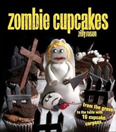 Zombie Cupcakes: From the Grave to the Table with 16 Cupcake Corpses