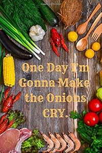 ONE DAY I'M GONNA MAKE THE ONIONS CRY.: save favorite recipes in this everyday gift for friends, kids, boy, girl, man, woman, girlfriend, boyfriend, partner, spouse or co-worker by The UNUSUAL LITTLE NOTEBOOK Company