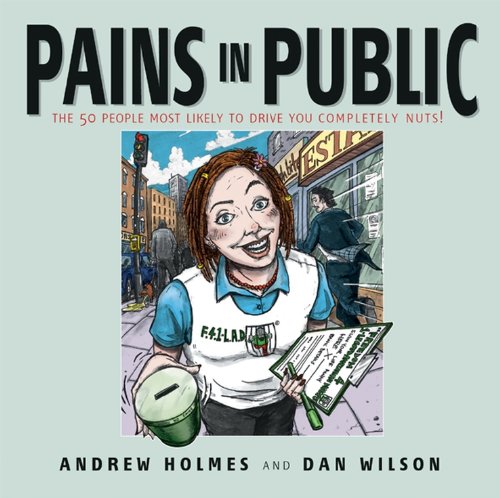 Pains in Public: 50 People Most Likely to Drive You Completely Nuts! by Andrew Holmes