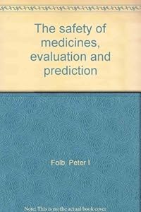 The safety of medicines, evaluation and prediction by Peter I Folb