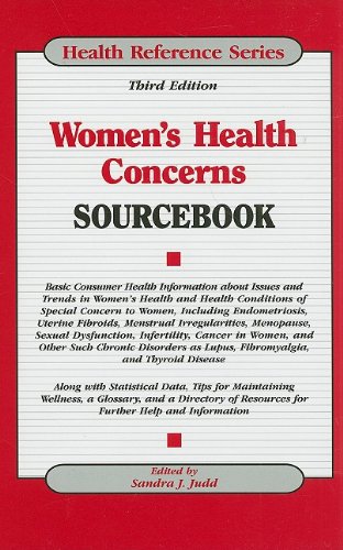 Women's Health Concerns Sourcebook: Basic Consumer Health Information about Issues and Trends in Women's Health and Health Conditions of Special Conce (Health Reference) by Sandra J. Judd