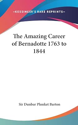 The Amazing Career of Bernadotte 1763 to 1844