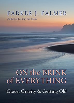On the Brink of Everything: Grace, Gravity, and Getting Old