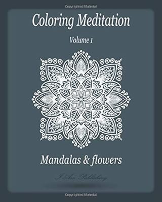 Coloring Meditation: Mandalas and Flowers: Adult Coloring Book, 57 Relaxing and Stress Relieving Mandalas, Art, Flower Patterns, Meditation and happiness 8" x 10" In Matte (Volume 1).