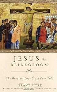 Jesus the Bridegroom: The Greatest Love Story Ever Told