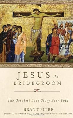 Jesus the Bridegroom: The Greatest Love Story Ever Told