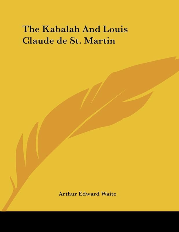 The Kabalah and Louis Claude De St. Martin by Arthur Edward Waite