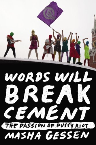 Words Will Break Cement: The Passion of Pussy Riot by Masha Gessen