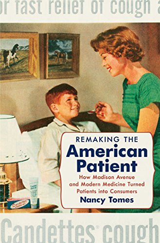 Remaking the American Patient: How Madison Avenue and Modern Medicine Turned Patients into Consumers by Nancy Tomes