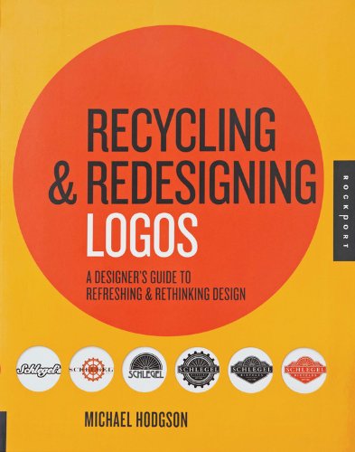 Recycling and Redesigning Logos: A Designer's Guide to Refreshing &amp; Rethinking Design by Michael Hodgson